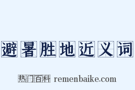 避暑胜地近义词是什么意思的图片